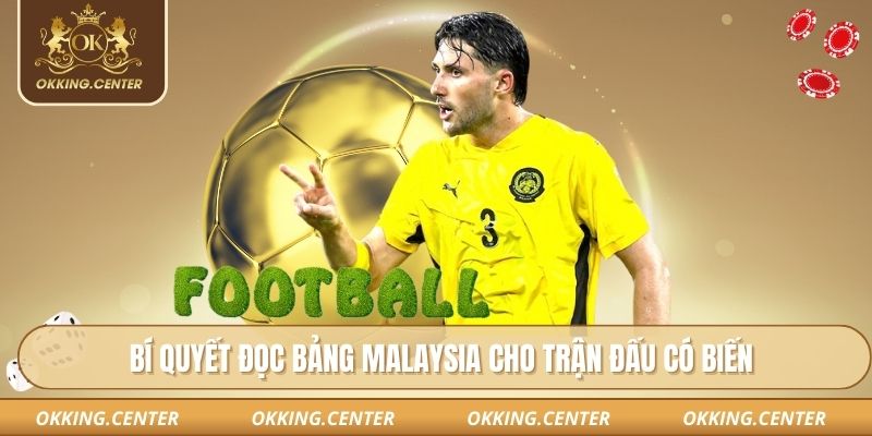 Bí quyết đọc bảng Malaysia cho trận đấu có biến