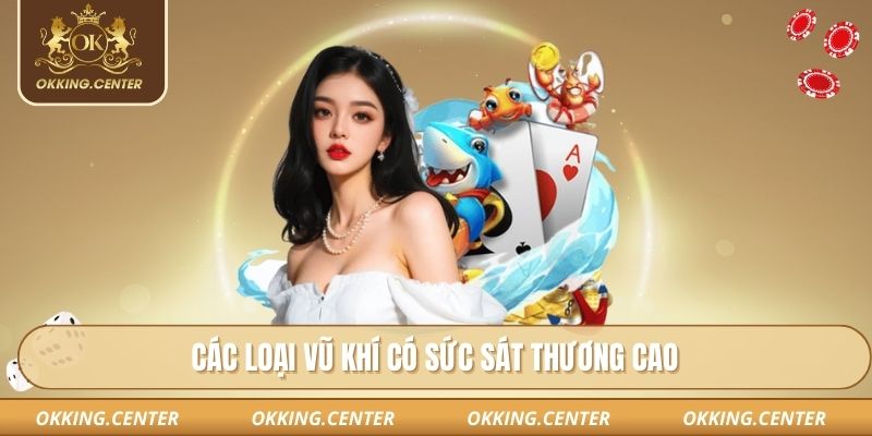 Các loại vũ khí có sức sát thương cao