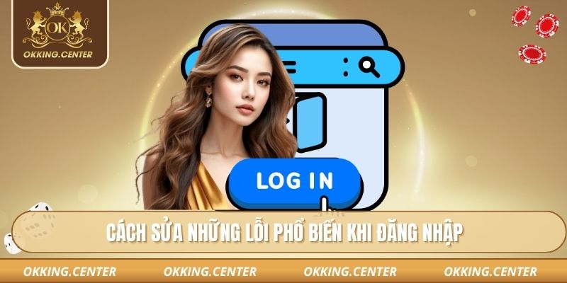 Cách sửa những lỗi phổ biến khi đăng nhập 