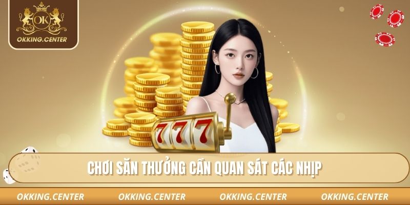 Choi săn thưởng cần quan sát các nhịp