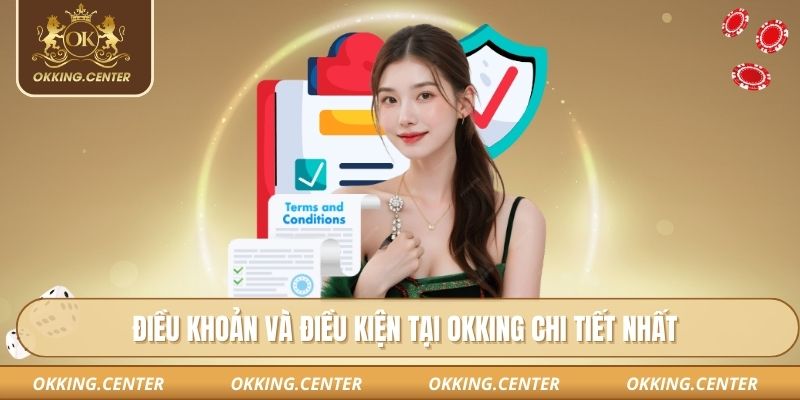 Điều khoản và điều kiện tại OKKING chi tiết nhất
