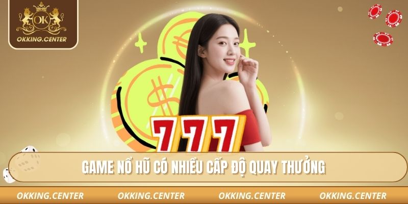 Game nổ hũ có nhiều cấp độ quay thưởng
