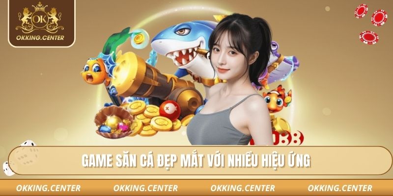 Game săn cá đẹp mắt với nhiều hiệu ứng