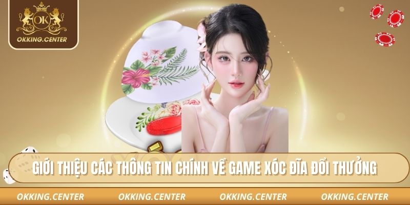 Giới thiệu các thông tin chính về game xóc đĩa đổi thưởng