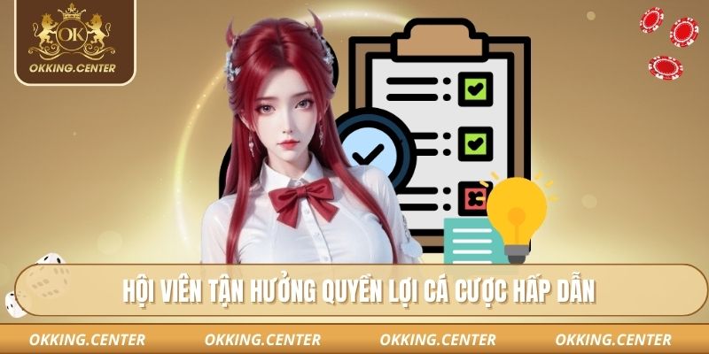 Hội viên tận hưởng quyền lợi cá cược hấp dẫn
