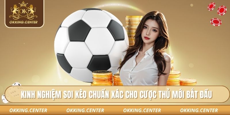 Kinh nghiệm soi kèo chuẩn xác cho cược thủ mới bắt đầu