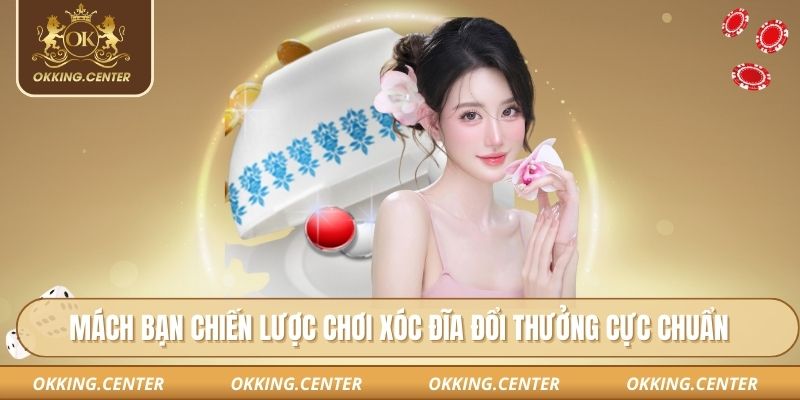 Mách bạn chiến lược chơi xóc đĩa đổi thưởng cực chuẩn