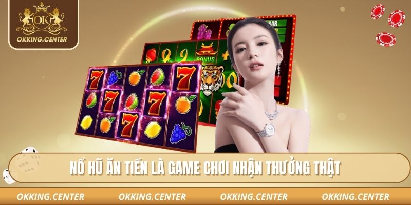 Nổ hũ ăn tiền là game chơi nhận thưởng thật