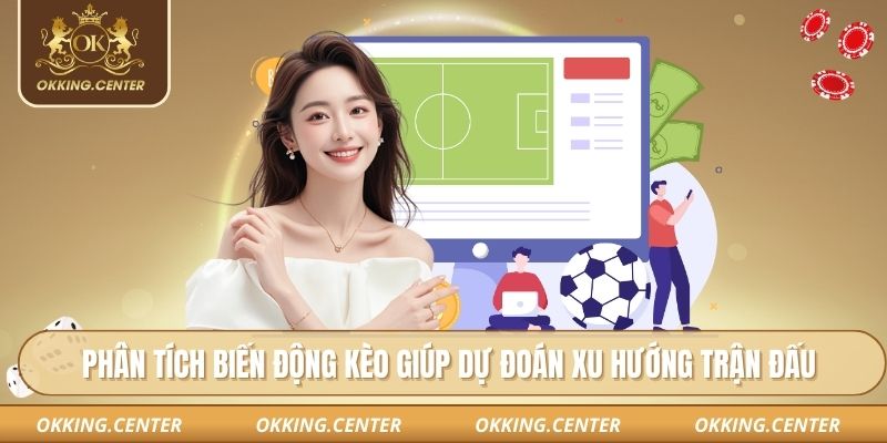 Phân tích biến động kèo giúp dự đoán xu hướng trận đấu