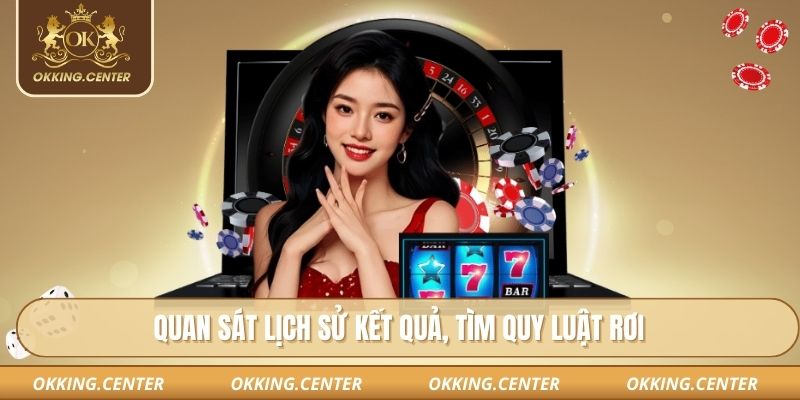 Quan sát lịch sử kết quả, tìm quy luật rơi