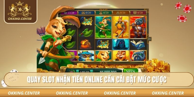 Quay slot nhận tiền online cần cài đặt mức cược