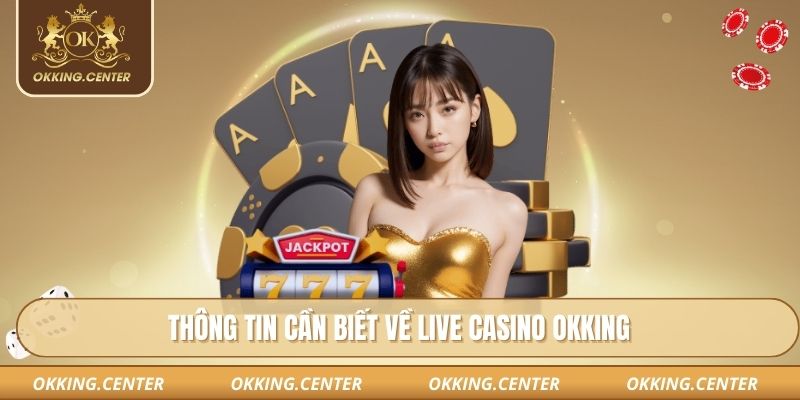 Thông tin cần biết về live casino okking