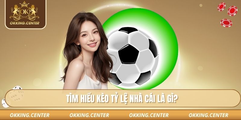 Tìm hiểu kèo tỷ lệ nhà cái là gì?