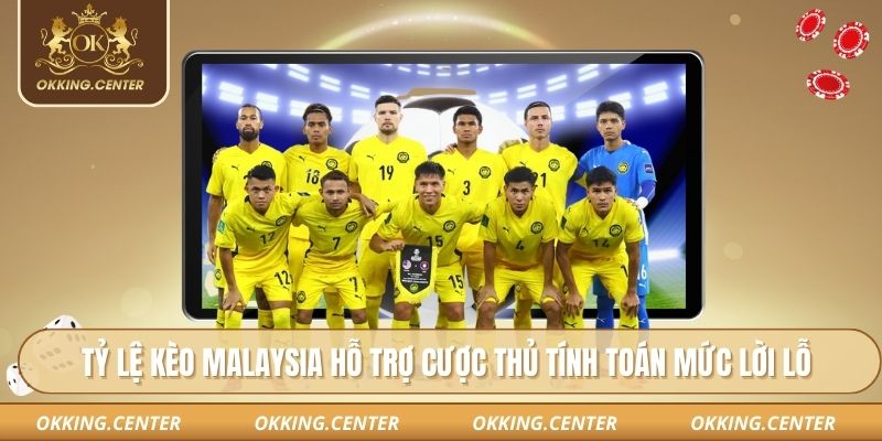 Tỷ lệ kèo Malaysia hỗ trợ cược thủ tính toán mức lời lỗ
